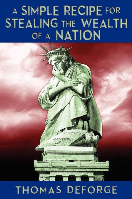 A Simple Recipe for Stealing the Wealth of a Nation: A-basic-guide to accumulating massive wealth at the expense of the American citizens