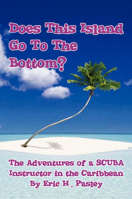 Does This Island Go To The Bottom?: The Adventures of a SCUBA Instructor in the Caribbean