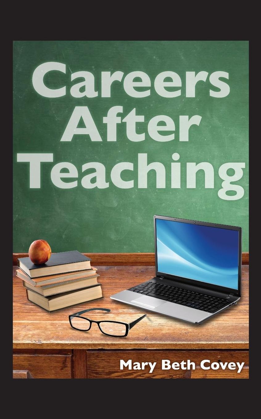 Careers After Teaching: A Guide to Use Teaching Skills in the Business World After a Career in Education