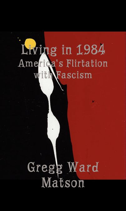 Living in 1984: America's Flirtation with Fascism