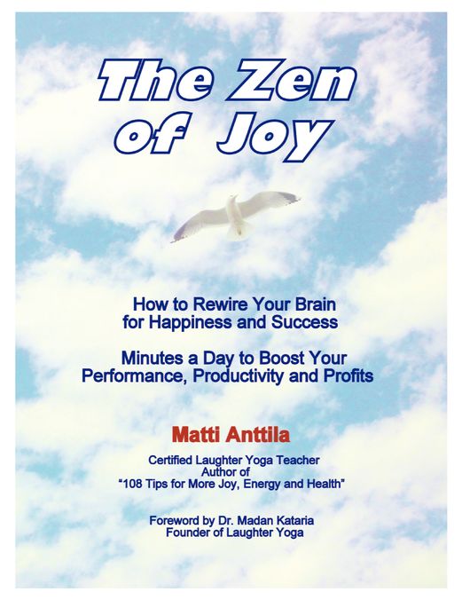 The Zen of Joy: How to Rewire Your Brain for Happiness and Success. Minutes a Day to Boost Your Performance, Productivity and Profits.