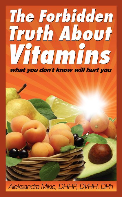 The Forbidden Truth About Vitamins: what you don't know will hurt you