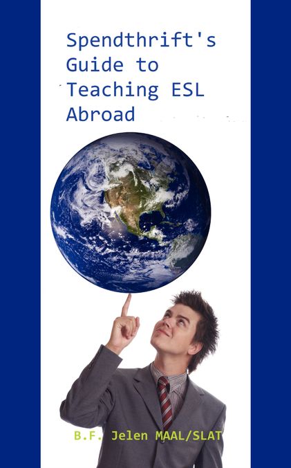 Spendthrift's Guide to Teaching ESL Abroad: The Complete Guide to Teaching English Abroad