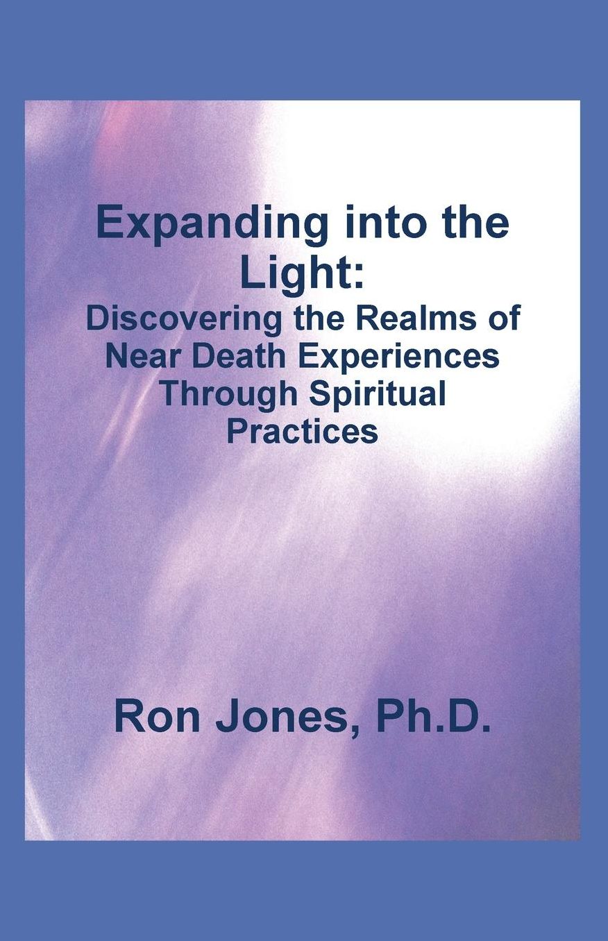 Expanding into the Light: Discovering the Realms of Near Death Experiences Through Spiritual Practices