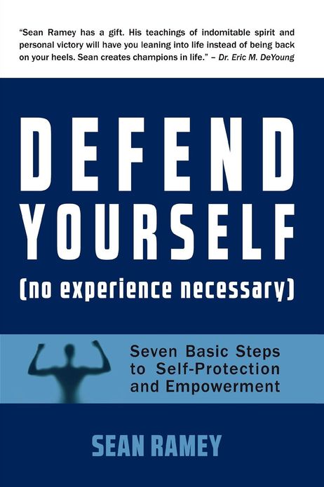 Defend Yourself: (No Experience Necessary) Seven Basic Steps to Self-Protection and Empowerment