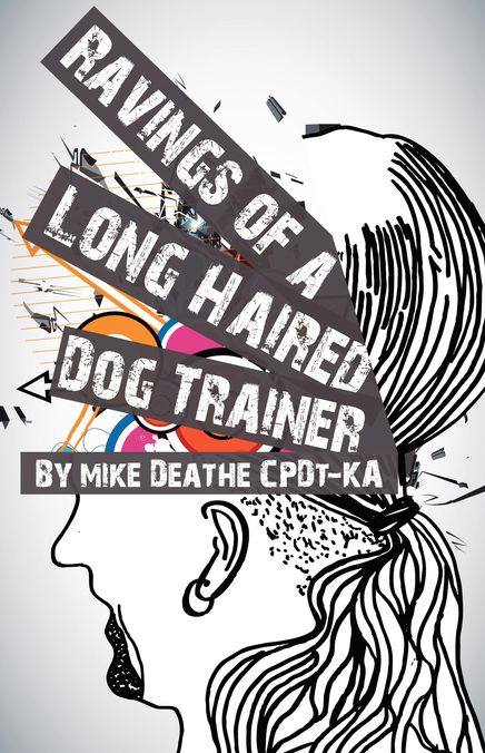 RAVINGS OF A LONG HAIRED DOG TRAINER...: VOLUME 1