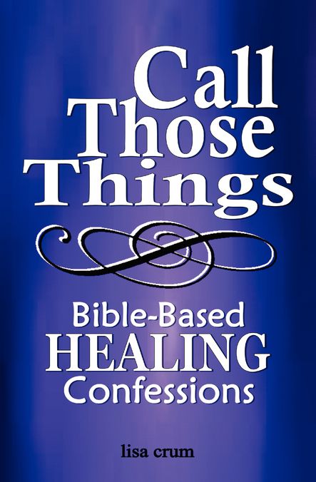 Call Those Things: Bible-Based Healing Confessions