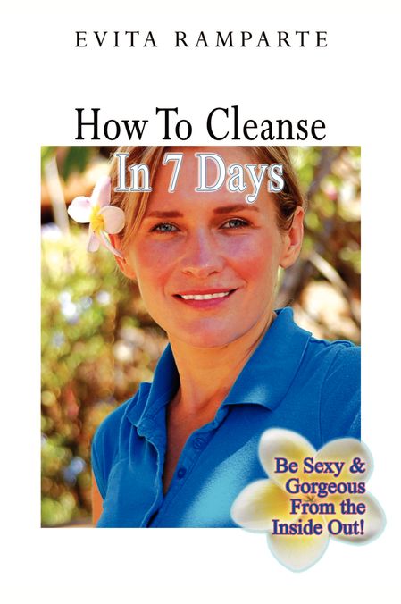 How To Cleanse In 7 Days: Be Sexy & Gorgeous From The Inside Out!
