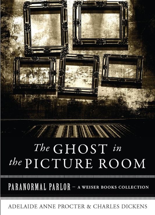 The Ghost in the Picture Room: Paranormal Parlor, A Weiser Books Collection