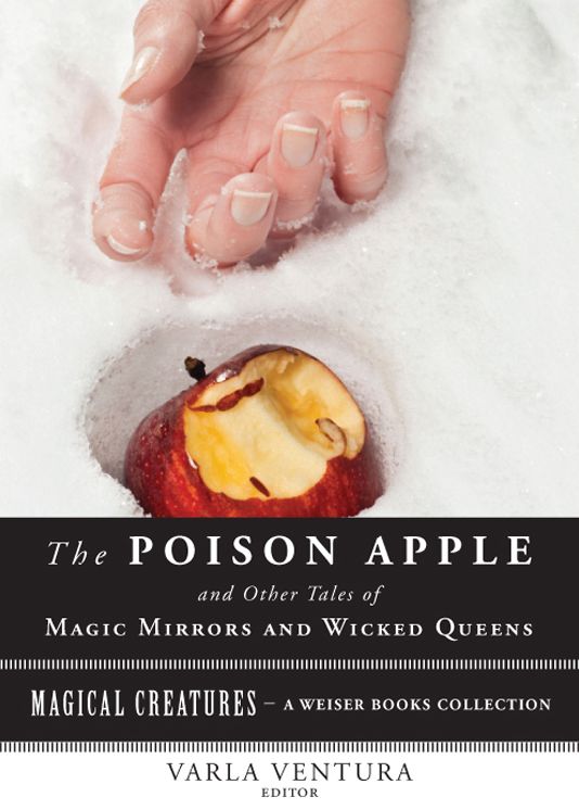 The Poison Apple: And Other Tales of Magic Mirrors and Wicked Queen: Magical Creatures, A Weiser Books Collection