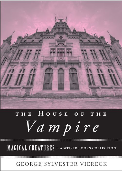 The House of the Vampire: Magical Creatures, A Weiser Books Collection