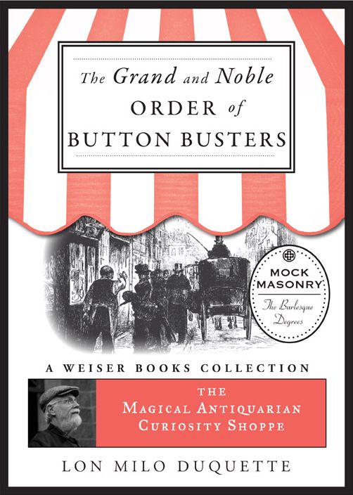 The Grand and Noble Order of Button Busters: A Side Degree for the use of Secret Societies, the object of which is to Revive Interest in the Meetings, Increase the Attendance and Furnish Entertainment for the Members: The Magical Antiquarian Curiosity Sho