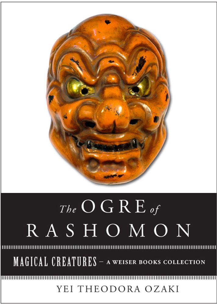 The Ogre of Rashomon: Magical Creatures, A Weiser Books Collection