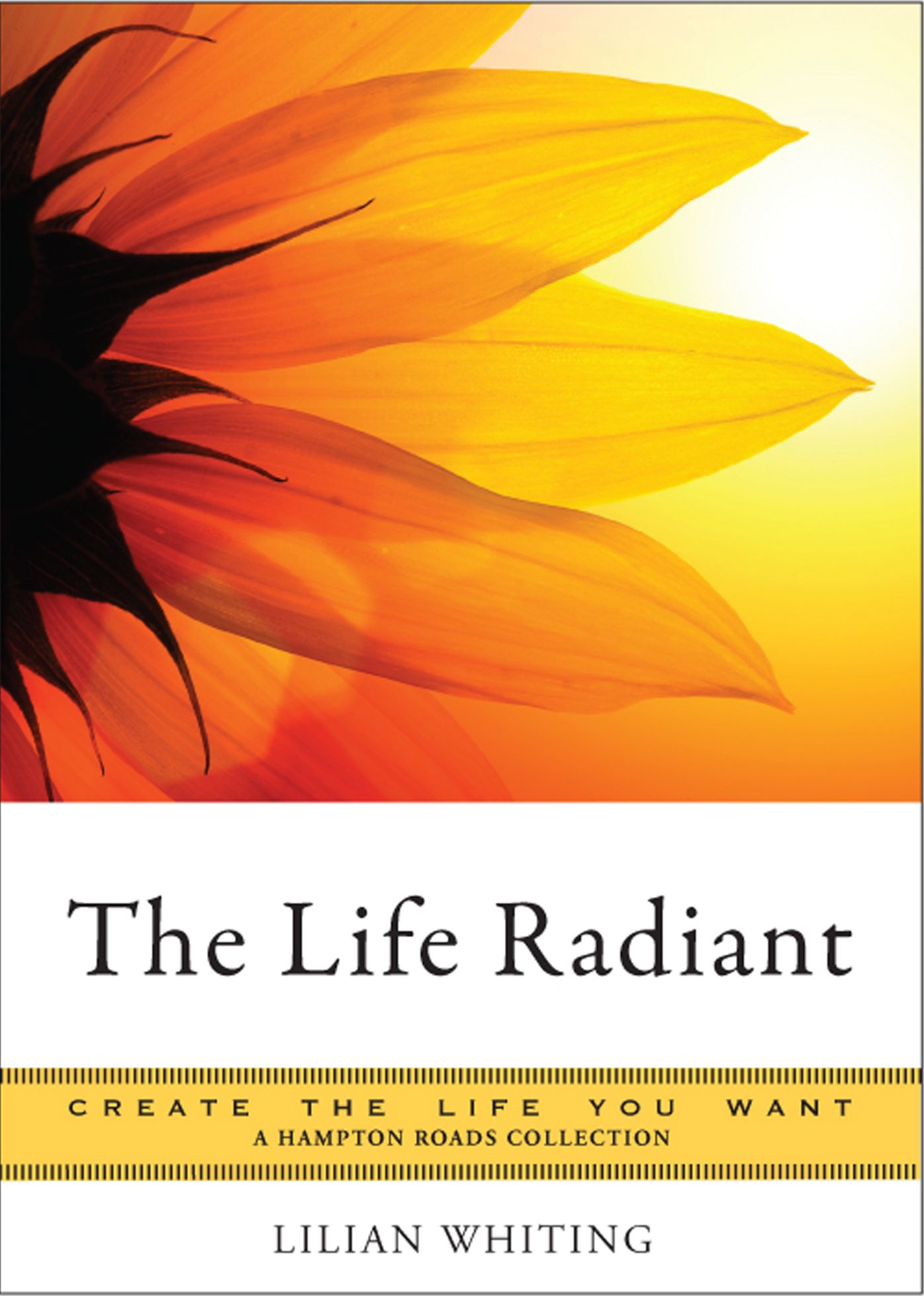 The Life Radiant: Create the Life You Want, A Hampton Roads Collection