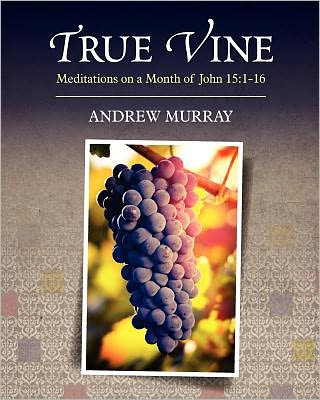 True Vine: Meditations on a Month of John 15