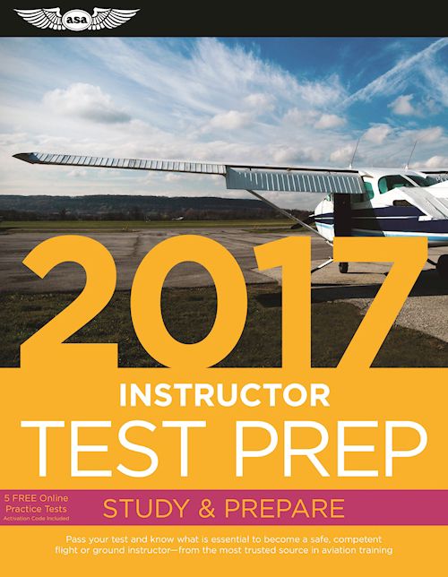 Instructor Test Prep 2017: Study & Prepare: Pass your test and know what is essential to become a safe, competent pilot -- from the most trusted source in aviation training