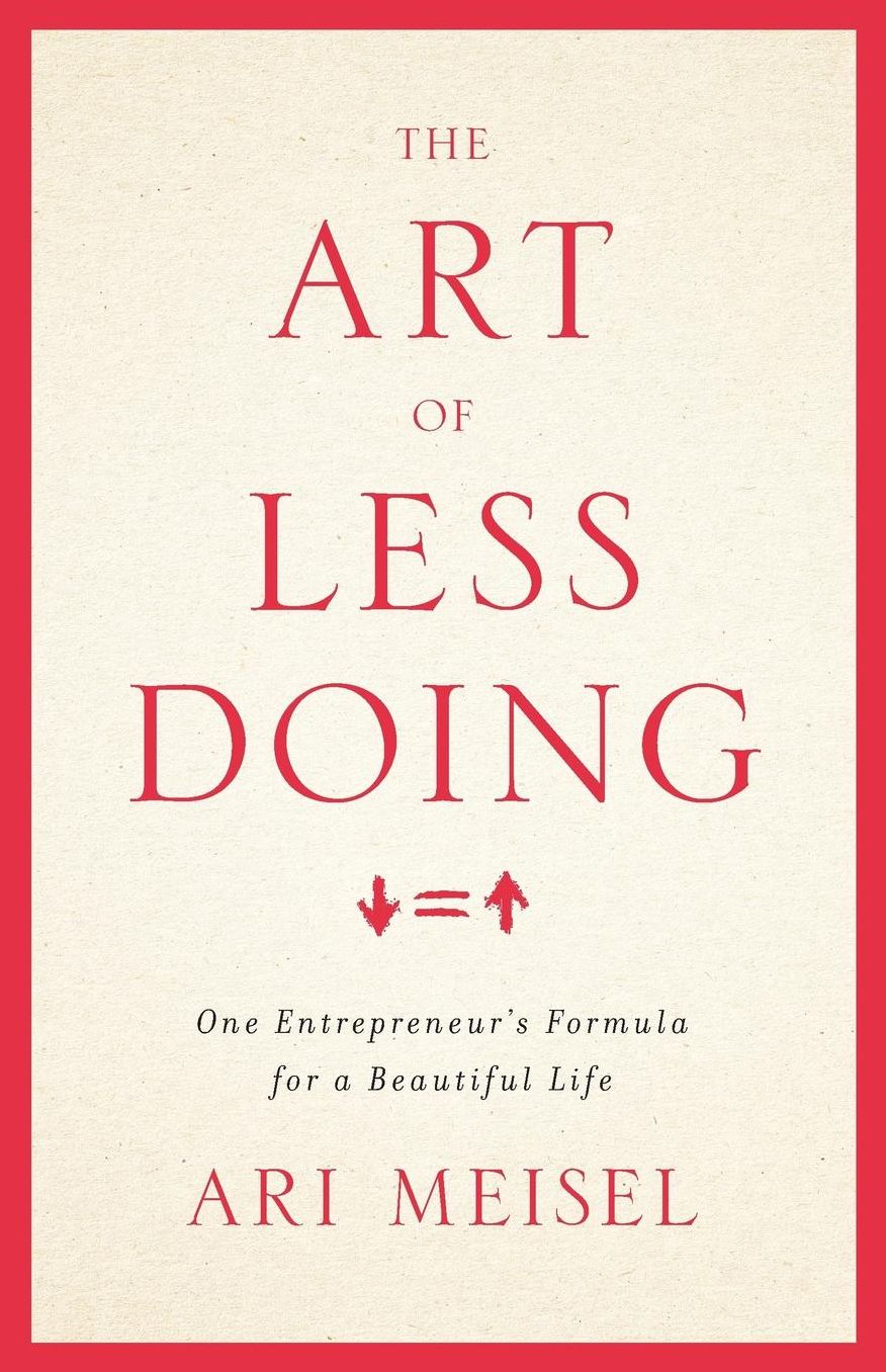The Art Of Less Doing: One Entrepreneur's Formula for a Beautiful Life