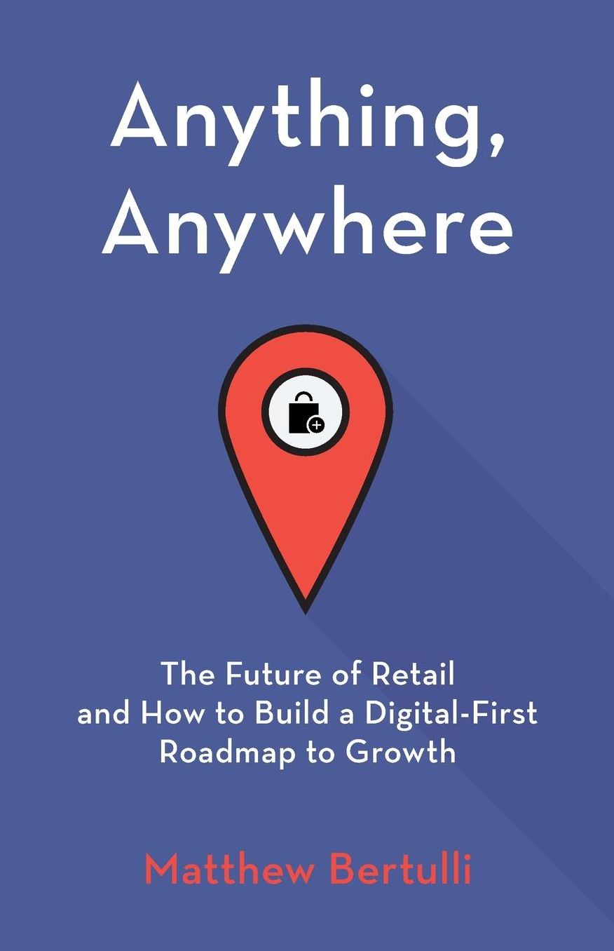 Anything, Anywhere: The Future of Retail and How to Build a Digital-First Roadmap to Growth