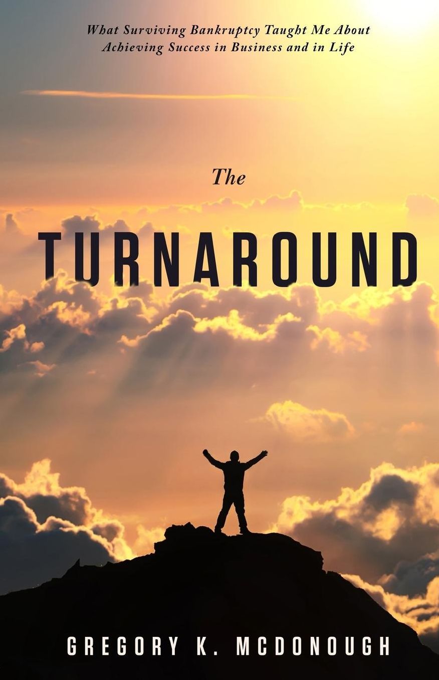 The Turnaround: What Surviving Bankruptcy Taught Me About Achieving Success in Business and in Life