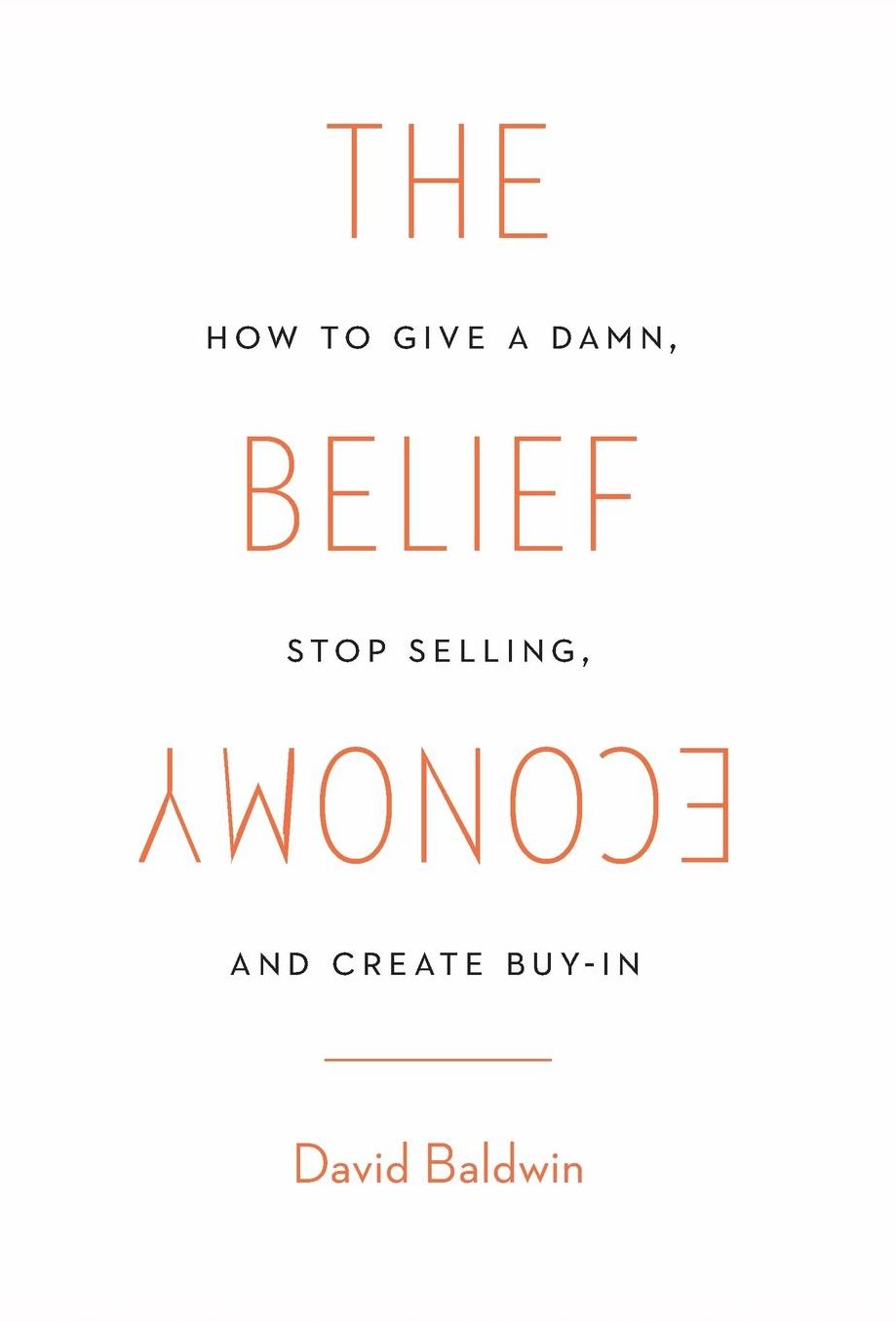The Belief Economy: How to Give a Damn, Stop Selling, and Create Buy-In