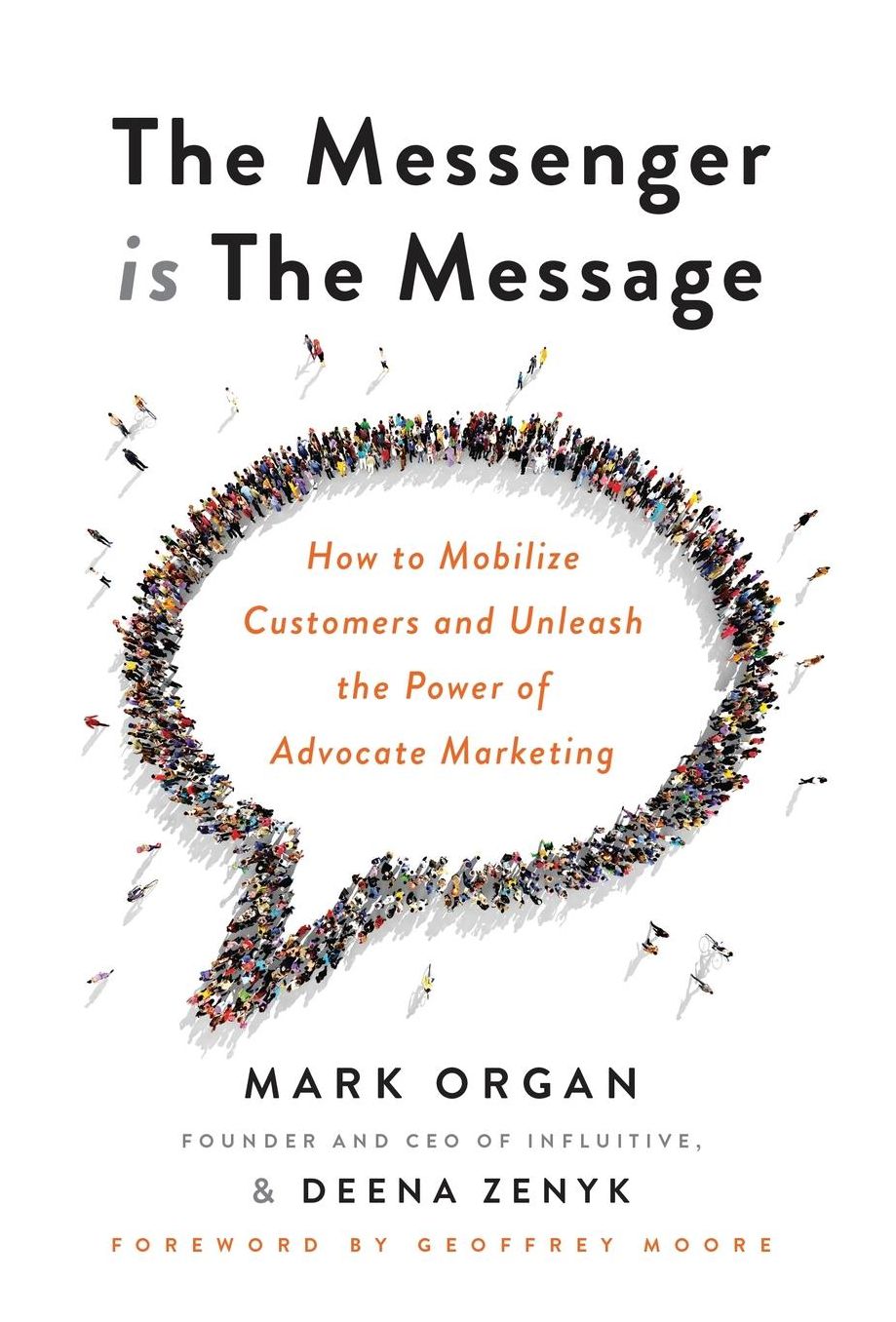 The Messenger Is the Message: How to Mobilize Customers and Unleash the Power of Advocate Marketing
