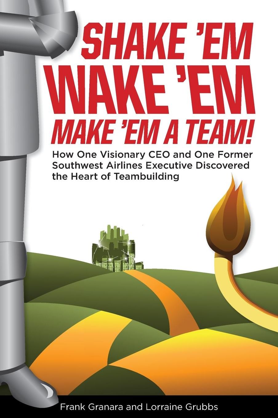 Shake 'Em, Wake 'Em, Make 'em a Team!: How One Visionary CEO and One Former Southwest Airlines Executive Discovered the Magic Bullet to Team Building