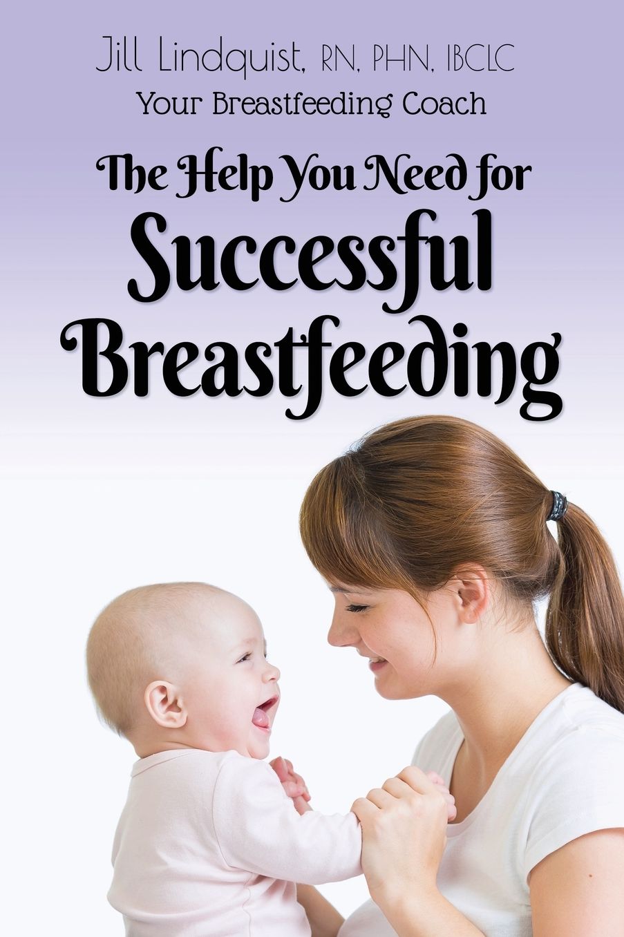 Your Breast Feeding Coach: The Help You Need for Successful Breastfeeding