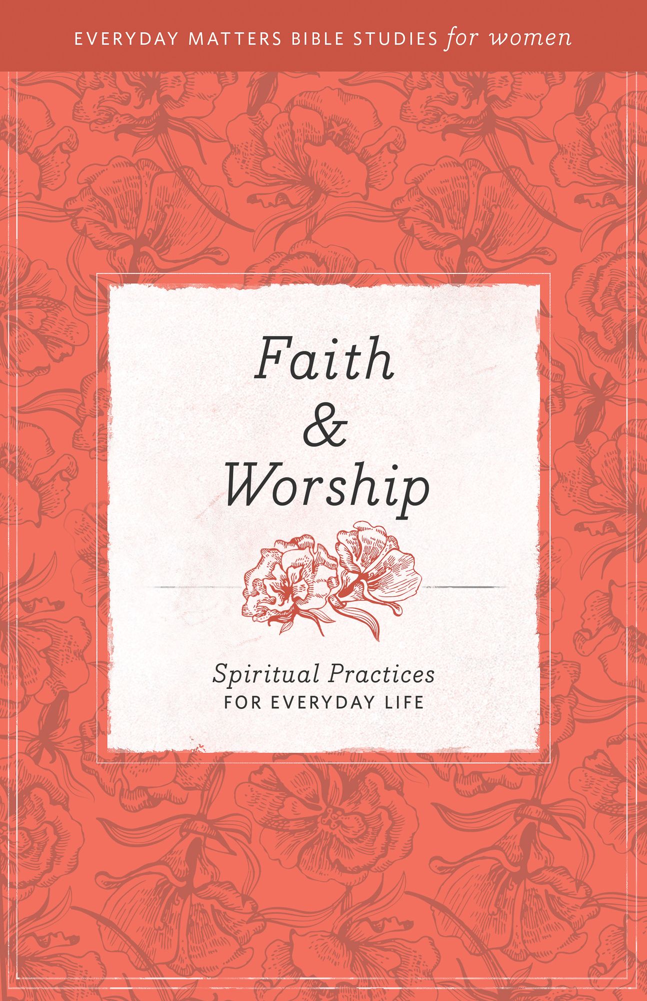 Faith and Worship: Spiritual Practices for Everyday Life