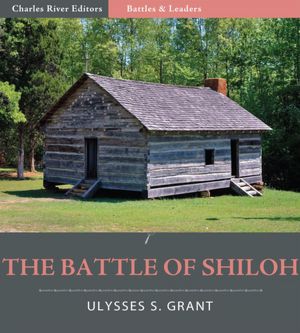 Battles and Leaders of the Civil War: The Battle of Shiloh (Illustrated)