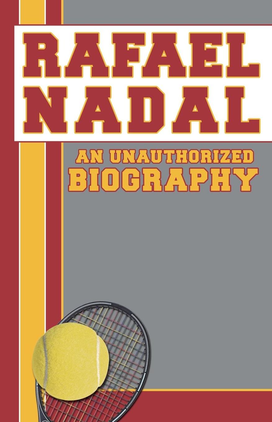 Rafael Nadal: An Unauthorized Biography