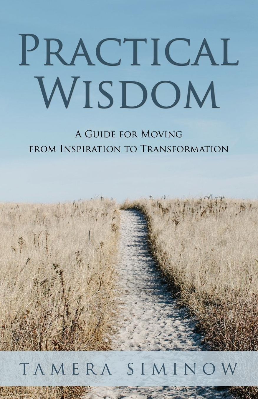 Practical Wisdom: A Guide for Moving from Inspiration to Transformation