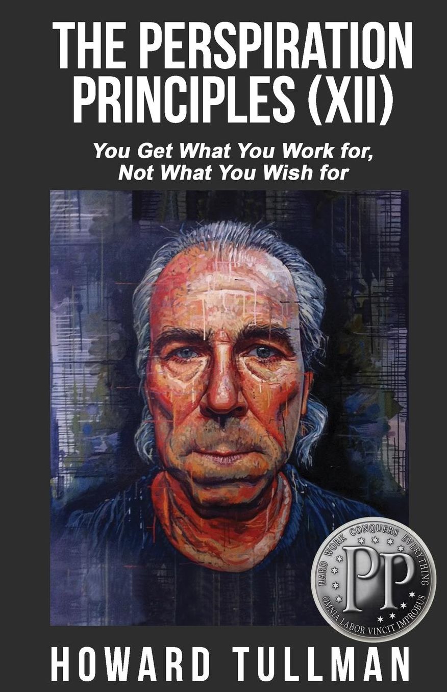 The Perspiration Principles (Volume XII): You Get What You Work For, Not What You Wish For