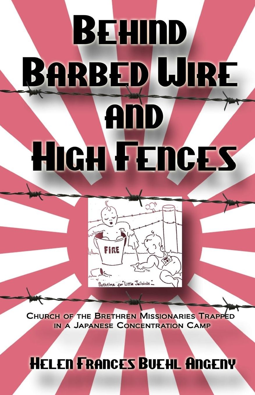 Behind Barbed Wire and High Fences: Church of the Brethren Missionaries Trapped in Japanese Concentration Camp
