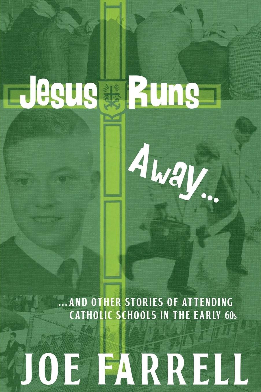 Jesus Runs Away: ... and other stories of attending Catholic schools in the early 60s