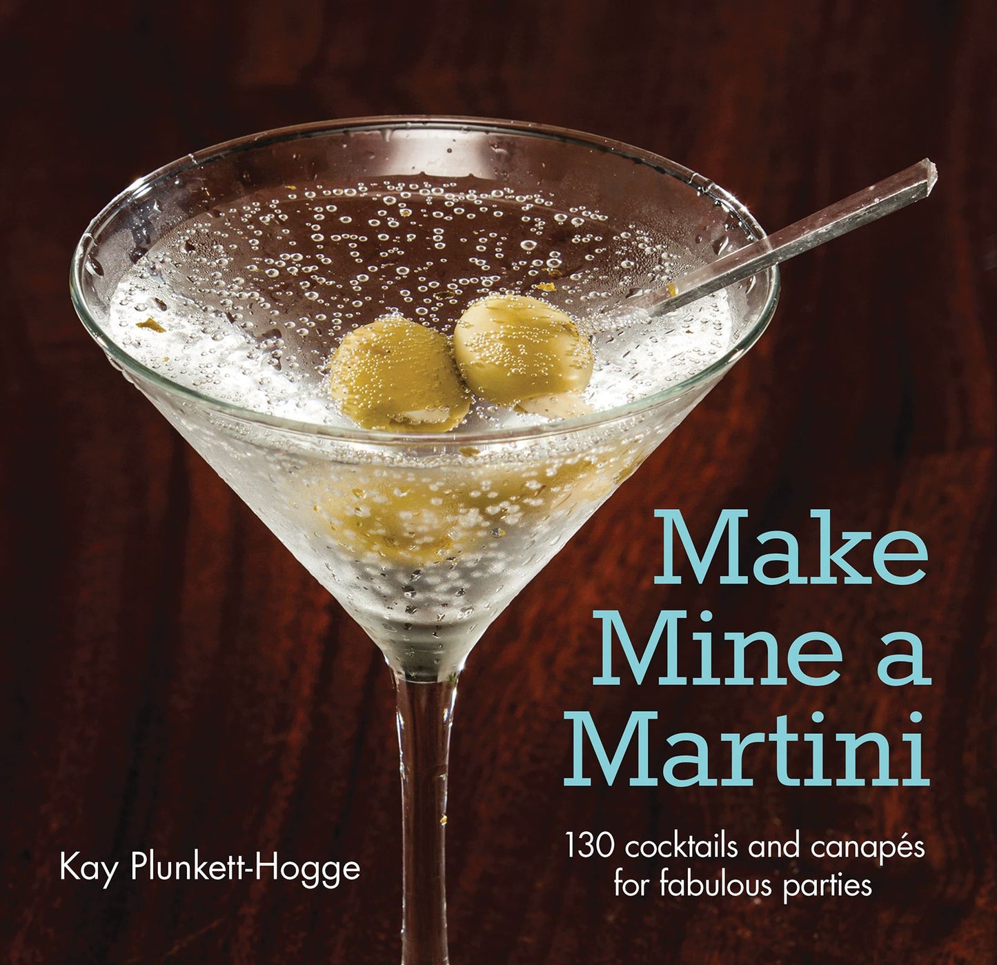 Make Mine a Martini: 130 Cocktails and Canapes for Fabulous Parties
