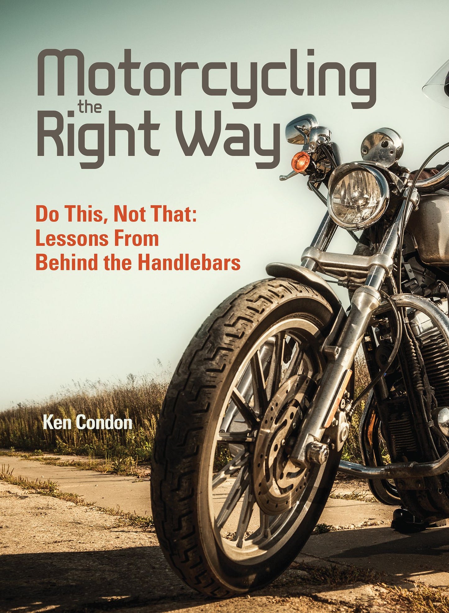Motorcycling the Right Way: Do This, Not That: Lessons From Behind the Handlebars