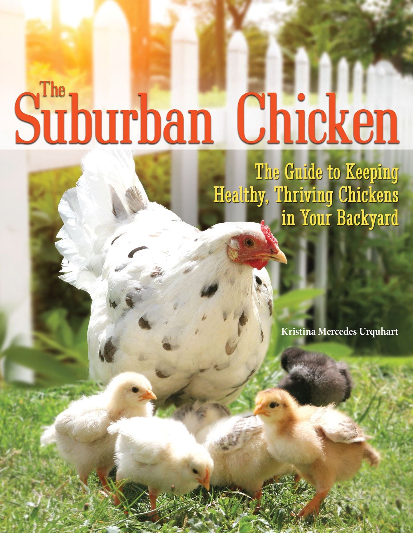 The Suburban Chicken: The Guide to Keeping Happy, Healthy Chickens in Your Backyard