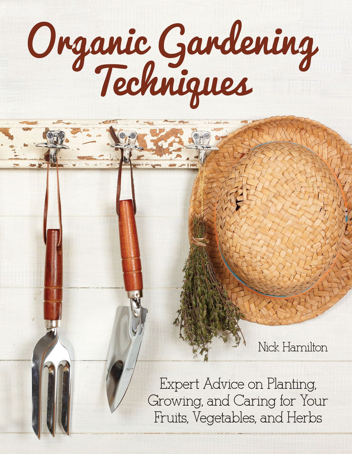 Organic Gardening Techniques: The Guide to Planting, Growing, and Care of Your Fruits, Vegetables, and Herbs