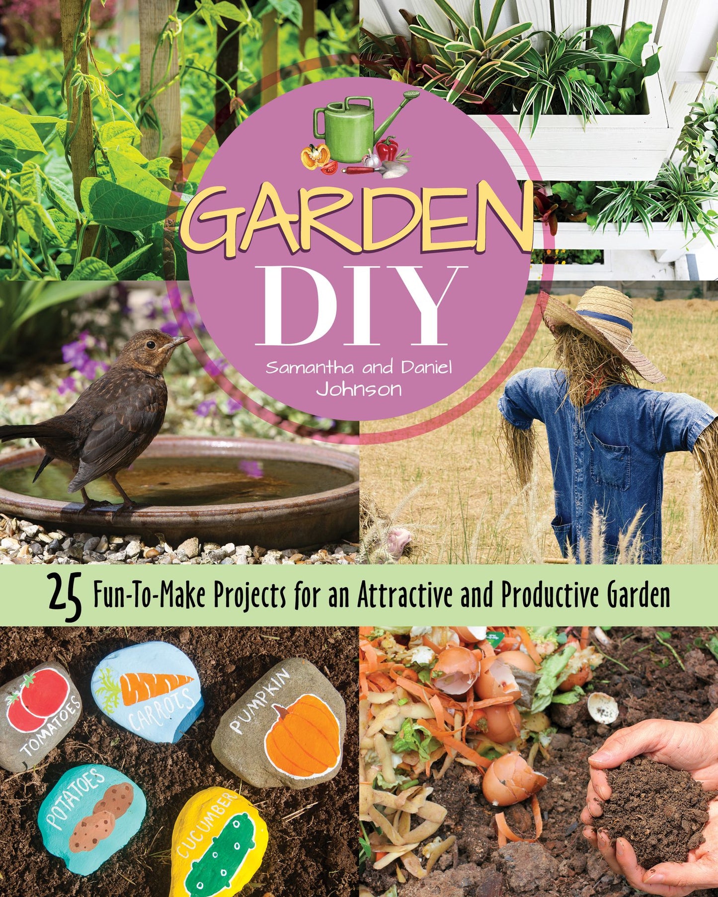 Garden DIY : 25 Fun-to-make Projects for an Attractive and Productive Garden