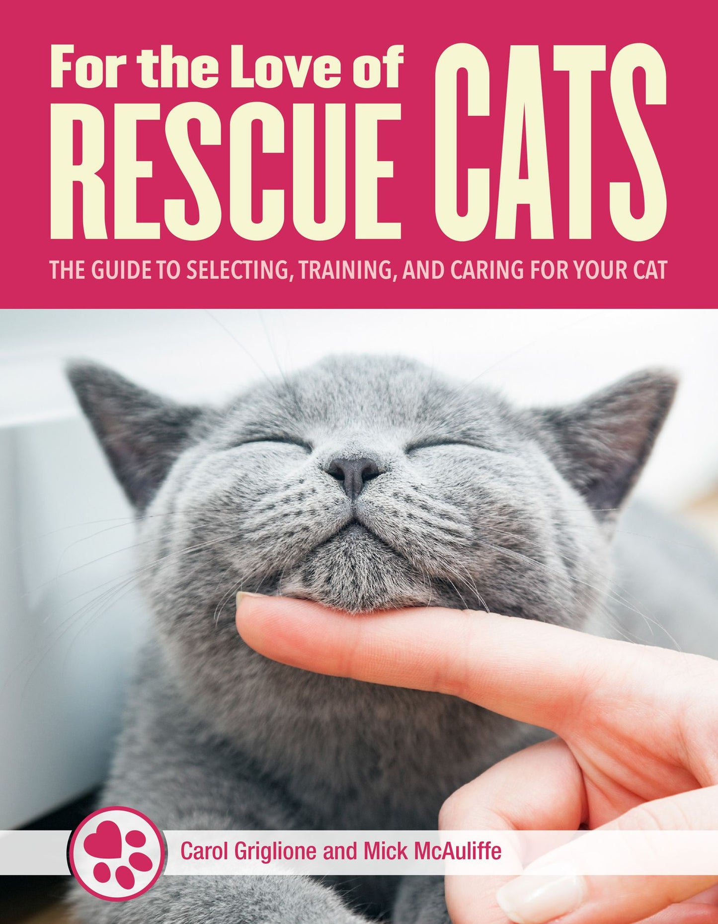 For the Love of Rescue Cats : The Complete Guide to Selecting, Training, and Caring for Your Cat