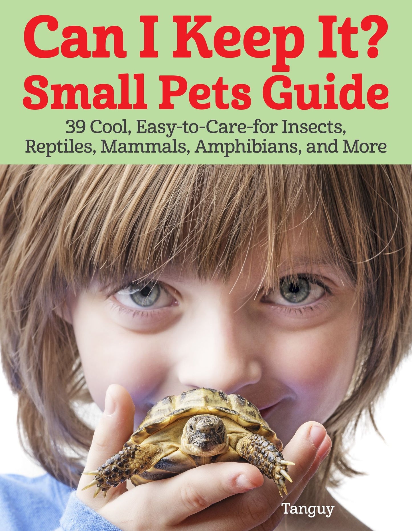 Can I Keep It?: 39 Easy-To-Care-For Cool Animals, Insects, Reptiles, and Amphibians as Pets