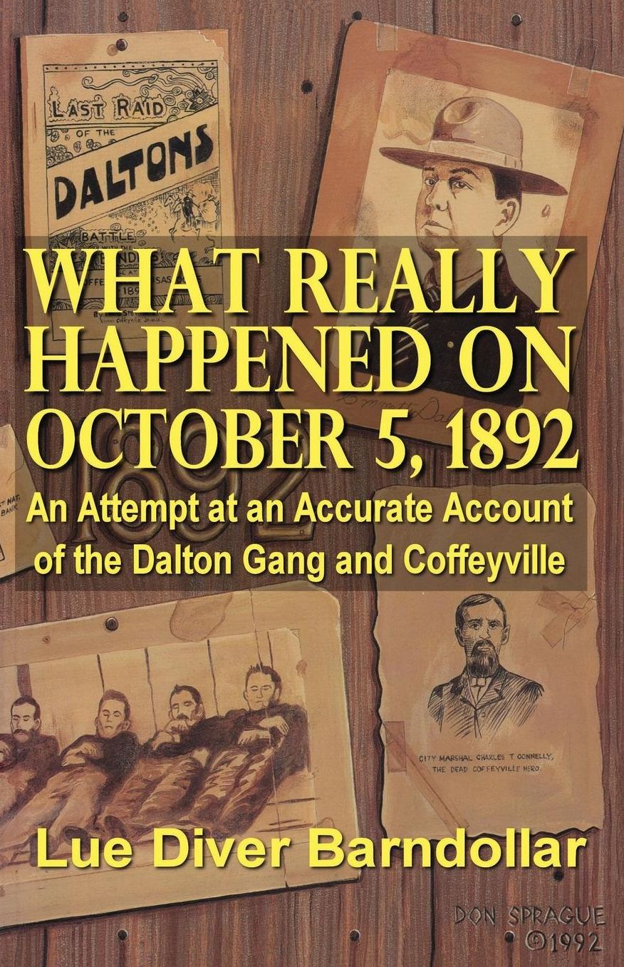What Really Happened on October 5, 1892: An Attempt at an Accurate Account of the Dalton Gang and Coffeyville