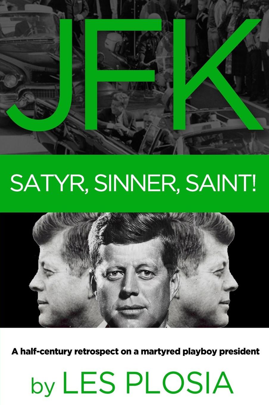 JFK: Satyr, Sinner, Saint!: A half-century retrospect on a martyred playboy president