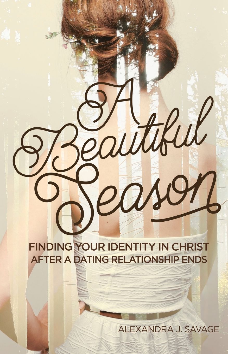 A Beautiful Season: Finding Your Identity in Christ After A Dating Relationship Ends