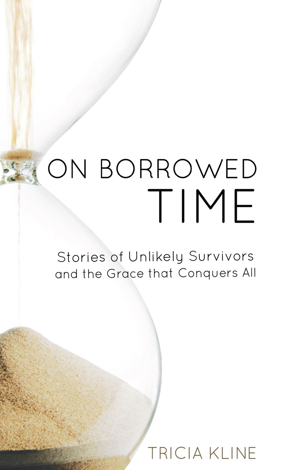 On Borrowed Time: Stories of Unlikely Survivors and the Grace that Conquers All