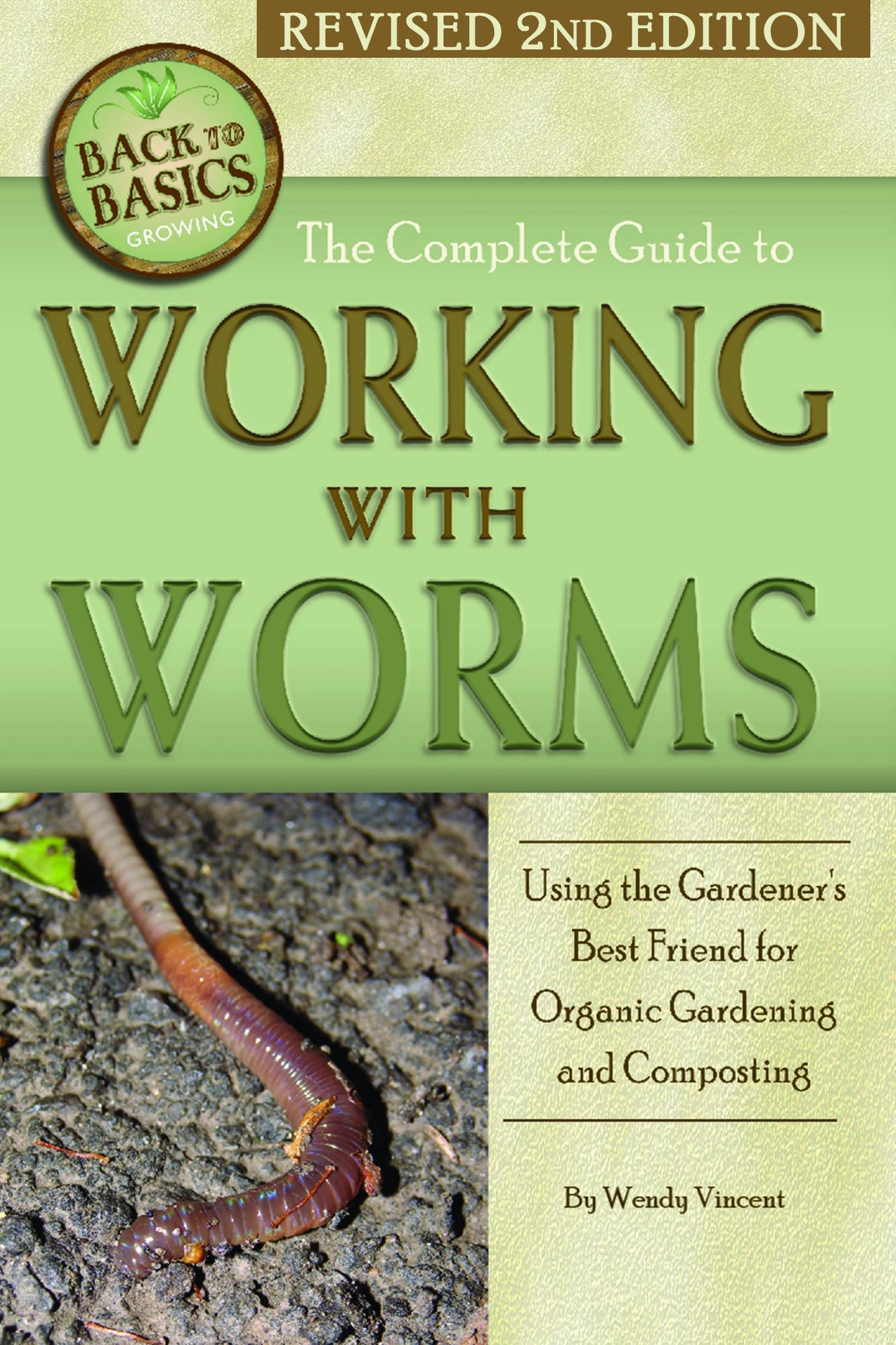 The Complete Guide to Working with Worms: Using the Gardener's Best Friend for Organic Gardening and Composting Revised 2nd Edition