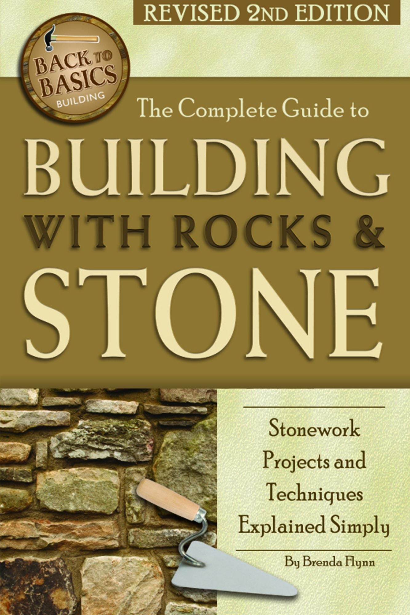 The Complete Guide to Building with Rocks & Stone: Stonework Projects and Techniques Explained Simply Revised 2nd Edition