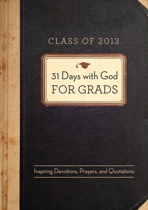 31 Days with God for Grads - 2013: Inspiring Devotions, Prayers, and Quotations