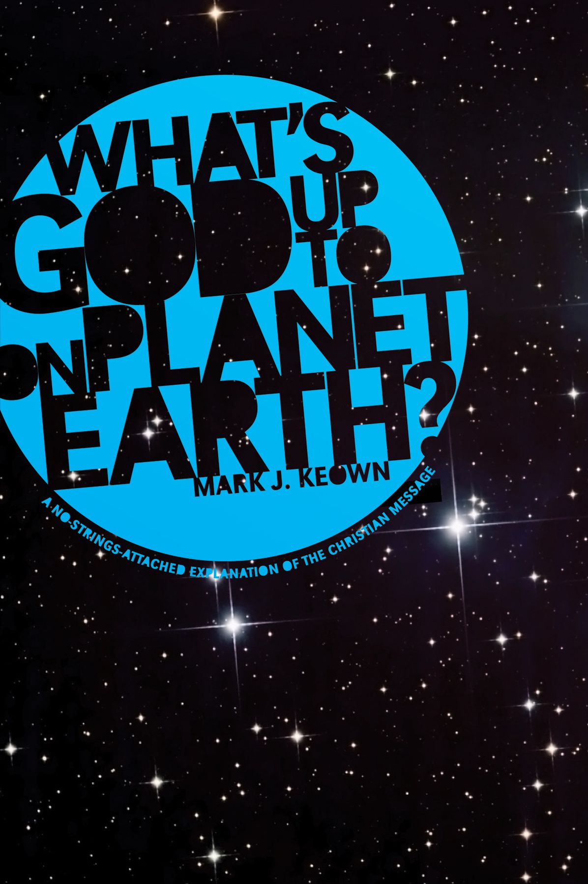 What God's Up To on Planet Earth?: A No-Strings-Attached Explanation of the Christian Message
