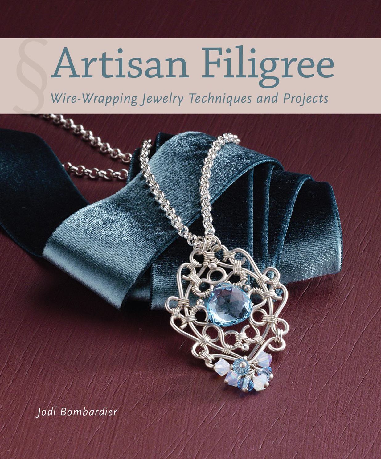 Artisan Filigree: Wire-Wrapping Jewelry Techniques and Projects